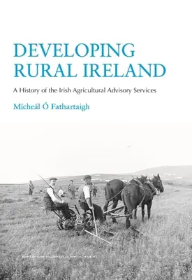 Rozvoj vidieckeho Írska: História írskych poľnohospodárskych poradenských služieb - Developing Rural Ireland: A History of the Irish Agricultural Advisory Services