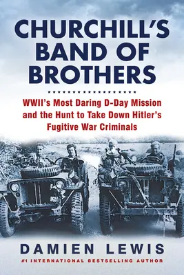 Churchillova skupina bratov: Najodvážnejšia misia v deň D a hon na Hitlerových vojnových zločincov na úteku - Churchill's Band of Brothers: Wwii's Most Daring D-Day Mission and the Hunt to Take Down Hitler's Fugitive War Criminals
