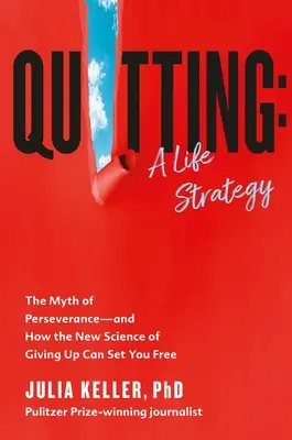 Odchod: Životná stratégia: Mýtus vytrvalosti - a ako vás môže oslobodiť nová veda o vzdávaní sa - Quitting: A Life Strategy: The Myth of Perseverance--And How the New Science of Giving Up Can Set You Free