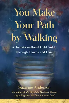Svoju cestu si tvoríš chôdzou: Transformatívny sprievodca traumou a stratou - You Make Your Path By Walking: A Transformational Field Guide Through Trauma and Loss