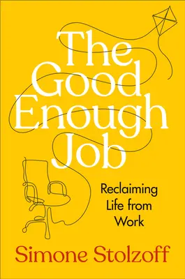 Dostatočne dobrá práca: Dostatočne dobrá práca: Ako získať späť život z práce - The Good Enough Job: Reclaiming Life from Work