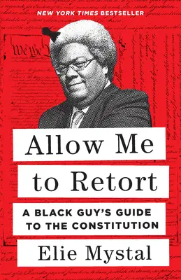 Dovoľte mi odvetiť: Sprievodca černocha po ústave - Allow Me to Retort: A Black Guy's Guide to the Constitution