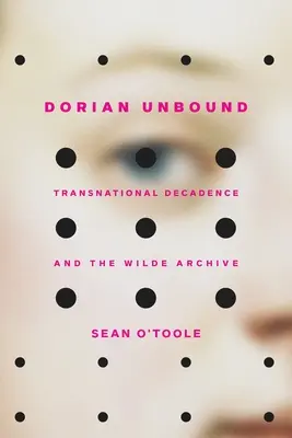 Dorian Unbound: Nadnárodná dekadencia a Wildeov archív - Dorian Unbound: Transnational Decadence and the Wilde Archive