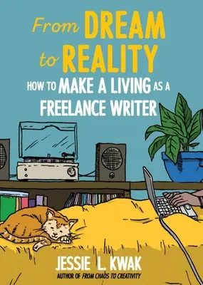 Od sna k realite: Ako sa uživiť ako spisovateľ na voľnej nohe: Ako sa uživiť ako spisovateľ na voľnej nohe - From Dream to Reality: How to Make a Living as a Freelance Writer: How to Make a Living as a Freelance Writer