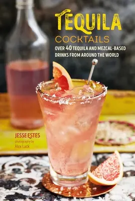 Koktaily z tequily: Viac ako 40 nápojov na báze tequily a mezcalu z celého sveta - Tequila Cocktails: Over 40 Tequila and Mezcal-Based Drinks from Around the World