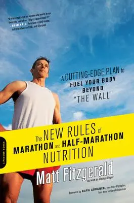 Nové pravidlá výživy na maratón a polmaratón: Najmodernejší plán, ako dodať telu energiu až za stenu - The New Rules of Marathon and Half-Marathon Nutrition: A Cutting-Edge Plan to Fuel Your Body Beyond the Wall