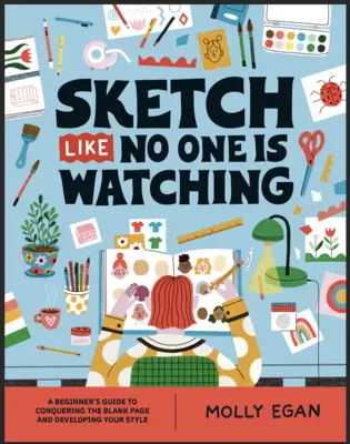 Skicovanie, akoby sa nikto nedíval: Príručka pre začiatočníkov, ako zdolať prázdnu stranu - Sketch Like No One Is Watching: A Beginner's Guide to Conquering the Blank Page