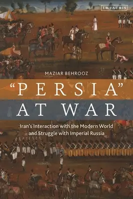 Irán vo vojne: interakcie s moderným svetom a boj s imperiálnym Ruskom - Iran at War: Interactions with the Modern World and the Struggle with Imperial Russia