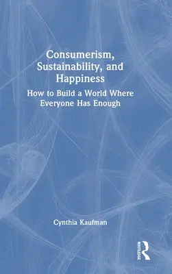 Konzumerizmus, udržateľnosť a šťastie: Ako vybudovať svet, v ktorom bude mať každý dostatok - Consumerism, Sustainability, and Happiness: How to Build a World Where Everyone Has Enough