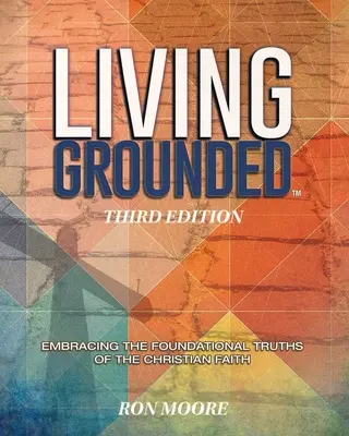 Životné zázemie: Základné pravdy kresťanskej viery - Living Grounded: Embracing the Foundational Truths of the Christian Faith