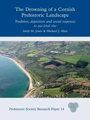 Utopenie cornwallskej prehistorickej krajiny: Tradícia, ukladanie a sociálne reakcie na zvyšovanie hladiny mora - The Drowning of a Cornish Prehistoric Landscape: Tradition, Deposition and Social Responses to Sea Level Rise