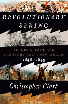 Revolučná jar: Európa v plameňoch a boj za nový svet, 1848-1849 - Revolutionary Spring: Europe Aflame and the Fight for a New World, 1848-1849