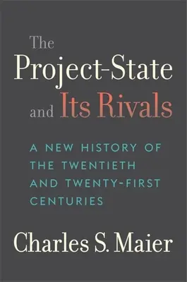 Projekt - štát a jeho rivali: Nové dejiny dvadsiateho a dvadsiateho prvého storočia - The Project-State and Its Rivals: A New History of the Twentieth and Twenty-First Centuries