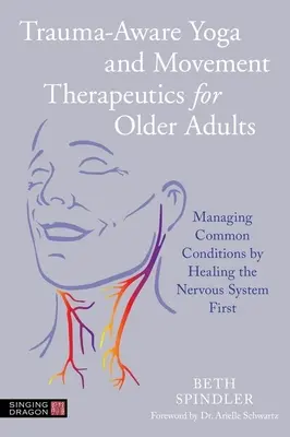 Trauma-Aware Yoga and Movement Therapeutics for Older Adults (Joga a pohybová terapia pre starších dospelých): Zlepšovanie bežných stavov prostredníctvom liečby nervového systému na prvom mieste - Trauma-Aware Yoga and Movement Therapeutics for Older Adults: Managing Common Conditions by Healing the Nervous System First