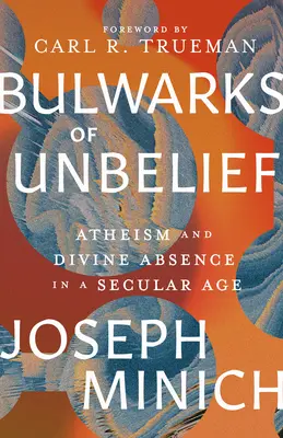 Opory nevery: Ateizmus a božská absencia v sekulárnom veku - Bulwarks of Unbelief: Atheism and Divine Absence in a Secular Age