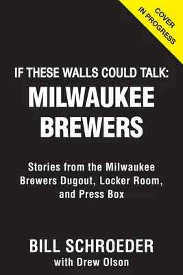 Keby tieto steny mohli hovoriť: Milwaukee Brewers: Brewers: Príbehy z lavičky, šatne a tlačovej lóže Milwaukee Brewers - If These Walls Could Talk: Milwaukee Brewers: Stories from the Milwaukee Brewers Dugout, Locker Room, and Press Box