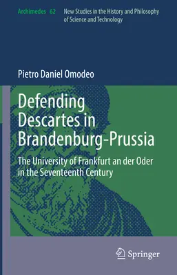 Obrana Descarta v Brandenbursku-Prusku: Univerzita vo Frankfurte nad Odrou v sedemnástom storočí - Defending Descartes in Brandenburg-Prussia: The University of Frankfurt an Der Oder in the Seventeenth Century