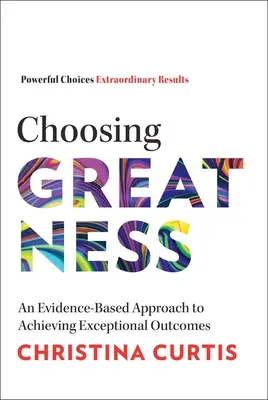 Voľba veľkosti: Prístup k dosahovaniu výnimočných výsledkov založený na dôkazoch - Choosing Greatness: An Evidence-Based Approach to Achieving Exceptional Outcomes