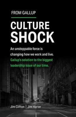 Kultúrny šok: Nezastaviteľná sila zmenila spôsob našej práce a života. Gallupovo riešenie najväčšieho problému vedenia našej doby. - Culture Shock: An Unstoppable Force Has Changed How We Work and Live. Gallup's Solution to the Biggest Leadership Issue of Our Time.