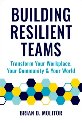 Budovanie odolných tímov: Ako zmeniť svoje pracovisko, komunitu a svet - Building Resilient Teams: How to Transform Your Workplace, Your Community and Your World