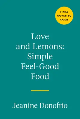 Love and Lemons Simple Feel Good Food: 125 jedál zameraných na rastliny, ktoré si môžete vychutnať teraz alebo si ich pripraviť vopred - Love and Lemons Simple Feel Good Food: 125 Plant-Focused Meals to Enjoy Now or Make Ahead