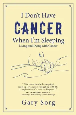 Keď spím, nemám rakovinu: Žiť a umierať s rakovinou - I Don't Have Cancer When I'm Sleeping: Living and Dying with Cancer