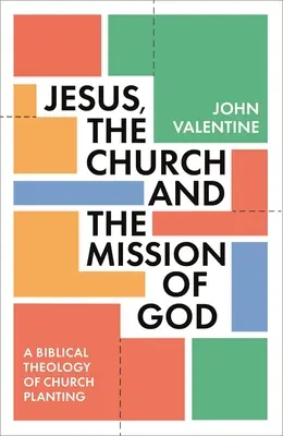 Ježiš, Cirkev a Božie poslanie: Biblická teológia zakladania zborov - Jesus, the Church and the Mission of God: A Biblical Theology of Church Planting
