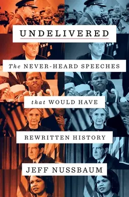 Nedodané: Nikdy nepočuté prejavy, ktoré by prepísali dejiny - Undelivered: The Never-Heard Speeches That Would Have Rewritten History