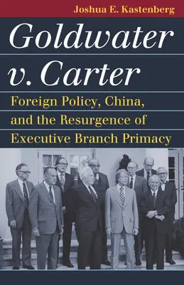 Goldwater V. Carter: Zahraničná politika, Čína a obnovenie primátu výkonnej moci - Goldwater V. Carter: Foreign Policy, China, and the Resurgence of Executive Branch Primacy