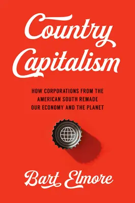 Vidiecky kapitalizmus: Ako korporácie z amerického juhu pretvorili naše hospodárstvo a planétu - Country Capitalism: How Corporations from the American South Remade Our Economy and the Planet