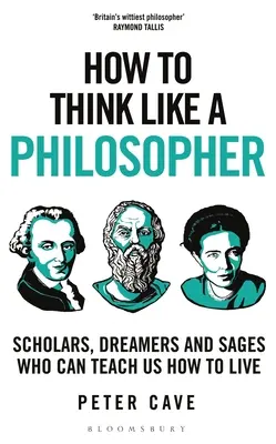 Ako myslieť ako filozof: Ako žiť: učenci, snílkovia a mudrci, ktorí nás môžu naučiť, ako žiť - How to Think Like a Philosopher: Scholars, Dreamers and Sages Who Can Teach Us How to Live