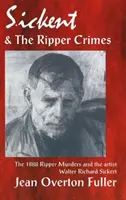 Sickert a rozparovačské zločiny: Vraždy rozparovačov z roku 1888 a umelec Walter Richard Sickert - Sickert and the Ripper Crimes: 1888 Ripper Murders and the artist Walter Richard Sickert