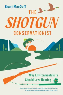 The Shotgun Conservationist (Ochranca prírody s brokovnicou): Prečo by environmentalisti mali milovať lov - The Shotgun Conservationist: Why Environmentalists Should Love Hunting