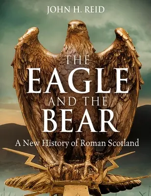 Orol a medveď: Nové dejiny rímskeho Škótska - The Eagle and the Bear: A New History of Roman Scotland