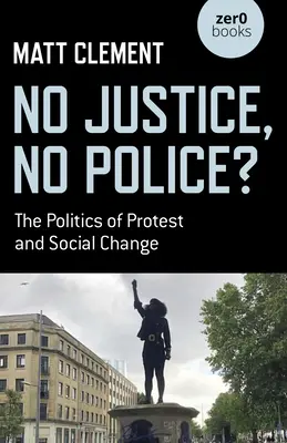Žiadna spravodlivosť, žiadna polícia? Politika protestov a sociálnych zmien - No Justice, No Police?: The Politics of Protest and Social Change