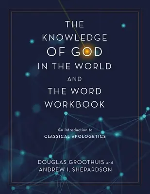 The Knowledge of God in the World and the Word Workbook: Úvod do klasickej teológie: Úvod do klasickej apologetiky - The Knowledge of God in the World and the Word Workbook: An Introduction to Classical Apologetics