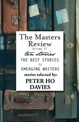 The Masters Review Volume XI: S príbehmi vybranými Petrom Ho Daviesom - The Masters Review Volume XI: With Stories Selected by Peter Ho Davies