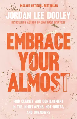 Prijať svoju takmer: Nájdite jasnosť a spokojnosť v medzistupňoch, neistotách a neznámych - Embrace Your Almost: Find Clarity and Contentment in the In-Betweens, Not-Quites, and Unknowns