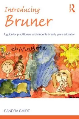 Predstavujeme Brunera: Príručka pre odborníkov z praxe a študentov v oblasti vzdelávania v ranom veku - Introducing Bruner: A Guide for Practitioners and Sudents in Early Years Education