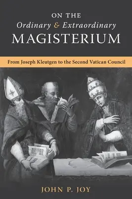 O riadnom a mimoriadnom magistériu: O riadnom a mimoriadnom magistériu od Jozefa Kleutgena po Druhý vatikánsky koncil - On the Ordinary and Extraordinary Magisterium: On the Ordinary and Extraordinary Magisterium from Joseph Kleutgen to the Second Vatican Council