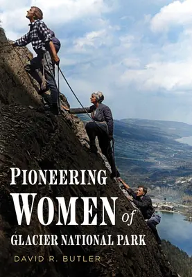 Priekopníčky národného parku Glacier - Pioneering Women of Glacier National Park