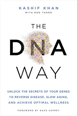 Cesta DNA: Odhaľte tajomstvá svojich génov, aby ste zvrátili choroby, spomalili starnutie a dosiahli optimálnu pohodu - The DNA Way: Unlock the Secrets of Your Genes to Reverse Disease, Slow Aging, and Achieve Optimal Wellness
