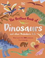 Kniha na dobrú noc o dinosauroch a iných prehistorických živočíchoch - Zoznámte sa s viac ako 100 tvormi z dávnych čias - Bedtime Book of Dinosaurs and Other Prehistoric Life - Meet More Than 100 Creatures From Long Ago
