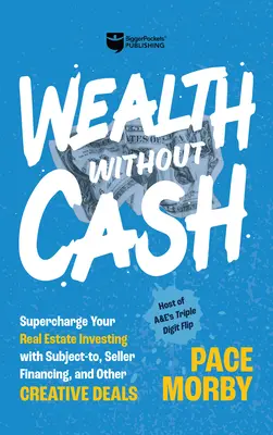 Bohatstvo bez hotovosti: Nabite svoje investovanie do nehnuteľností pomocou predmetu zmluvy, financovania predávajúceho a ďalších kreatívnych obchodov - Wealth Without Cash: Supercharge Your Real Estate Investing with Subject-To, Seller Financing, and Other Creative Deals