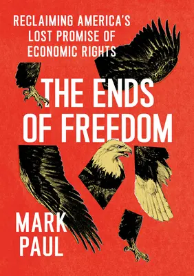 Koniec slobody: Konce slobody: Znovuzískanie strateného prísľubu ekonomických práv v Amerike - The Ends of Freedom: Reclaiming America's Lost Promise of Economic Rights