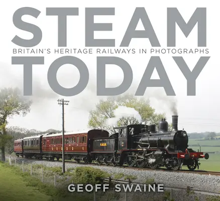 Parný deň dnes: Britské historické železnice na fotografiách - Steam Today: Britain's Heritage Railways in Photographs