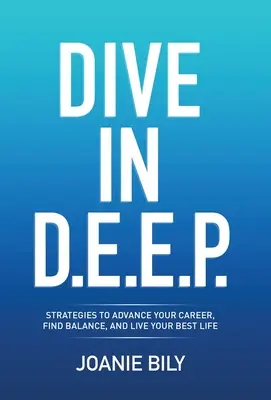 Ponorte sa do D.E.E.P: Stratégie, ako napredovať v kariére, nájsť rovnováhu a žiť svoj najlepší život - Dive in D.E.E.P.: Strategies to Advance Your Career, Find Balance, and Live Your Best Life