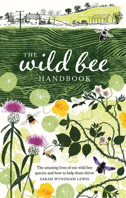 Príručka o divokých včelách: Úžasný život našich voľne žijúcich druhov a ako im pomôcť prosperovať - The Wild Bee Handbook: The Amazing Lives of Our Wild Species and How to Help Them Thrive