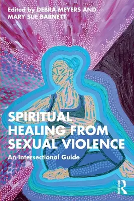 Duchovné uzdravenie zo sexuálneho násilia: Medzisektorová príručka - Spiritual Healing from Sexual Violence: An Intersectional Guide