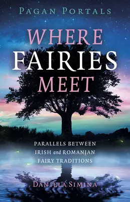 Pohanské portály - Kde sa stretávajú víly: Paralely medzi írskou a rumunskou vílou tradíciou - Pagan Portals - Where Fairies Meet: Parallels Between Irish and Romanian Fairy Traditions